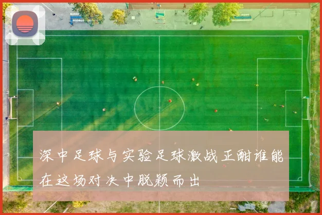 深中足球与实验足球激战正酣谁能在这场对决中脱颖而出