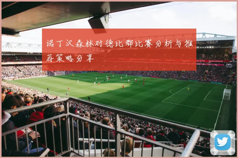 诺丁汉森林对德比郡比赛分析与推荐策略分享