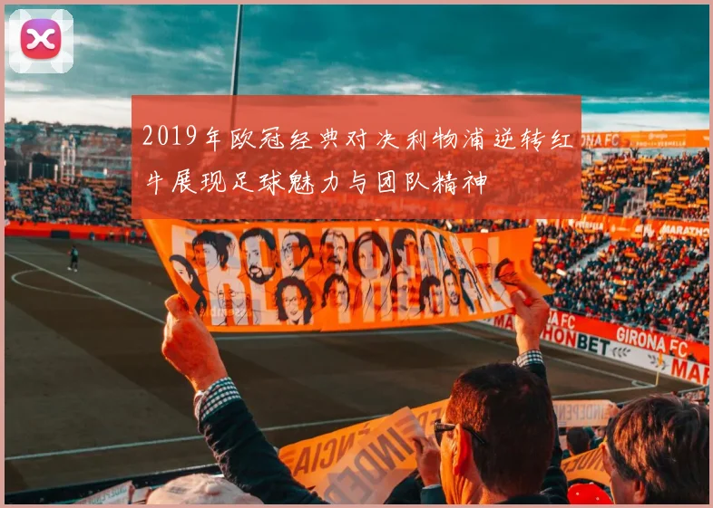 2019年欧冠经典对决利物浦逆转红牛展现足球魅力与团队精神