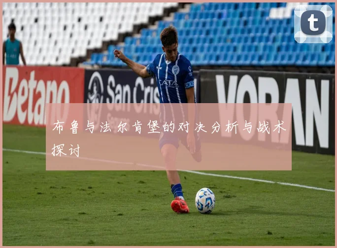 布鲁与法尔肯堡的对决分析与战术探讨