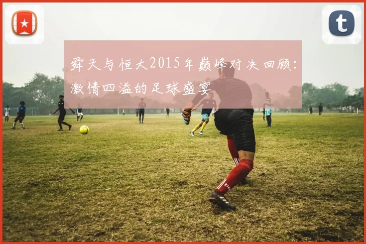 舜天与恒大2015年巅峰对决回顾：激情四溢的足球盛宴