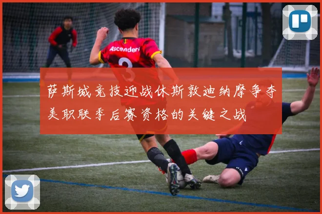 萨斯城竞技迎战休斯敦迪纳摩争夺美职联季后赛资格的关键之战